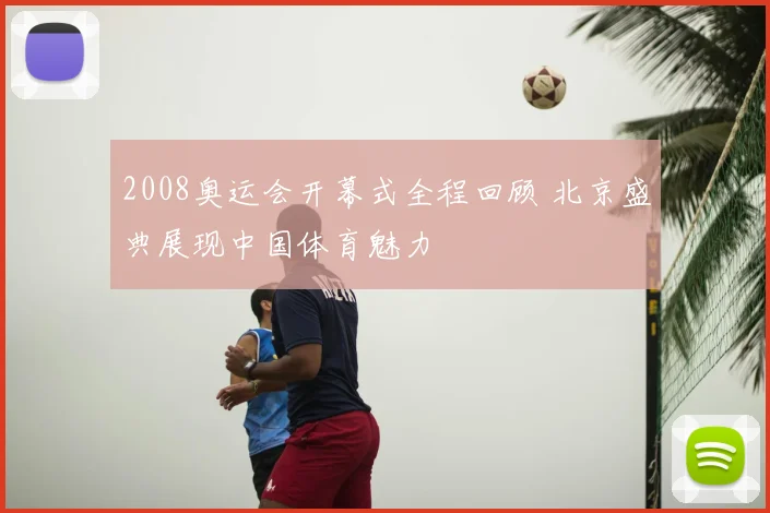 2008奥运会开幕式全程回顾 北京盛典展现中国体育魅力