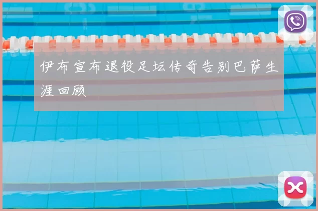 伊布宣布退役足坛传奇告别巴萨生涯回顾