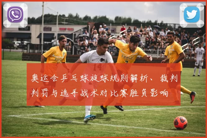 奥运会乒乓球旋球规则解析、裁判判罚与选手战术对比赛胜负影响