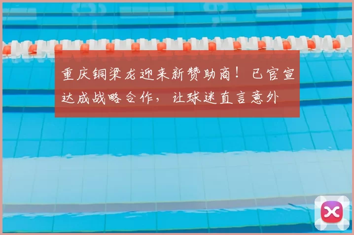 重庆铜梁龙迎来新赞助商！已官宣达成战略合作，让球迷直言意外