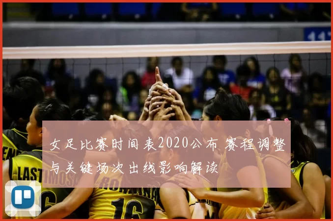 女足比赛时间表2020公布 赛程调整与关键场次出线影响解读