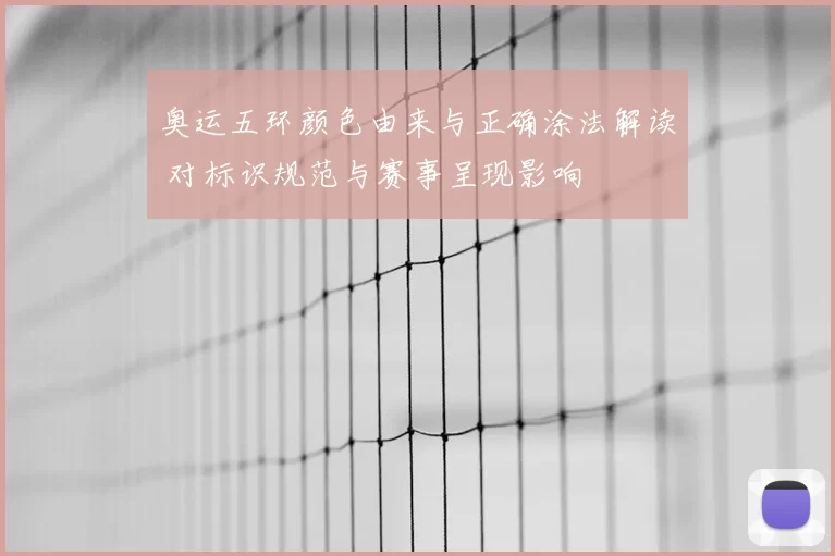 奥运五环颜色由来与正确涂法解读 对标识规范与赛事呈现影响