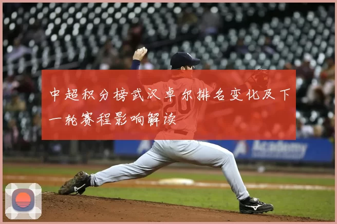 中超积分榜武汉卓尔排名变化及下一轮赛程影响解读