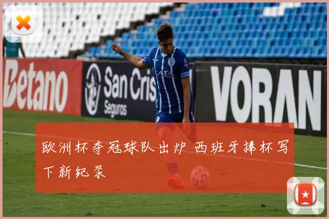 欧洲杯夺冠球队出炉 西班牙捧杯写下新纪录